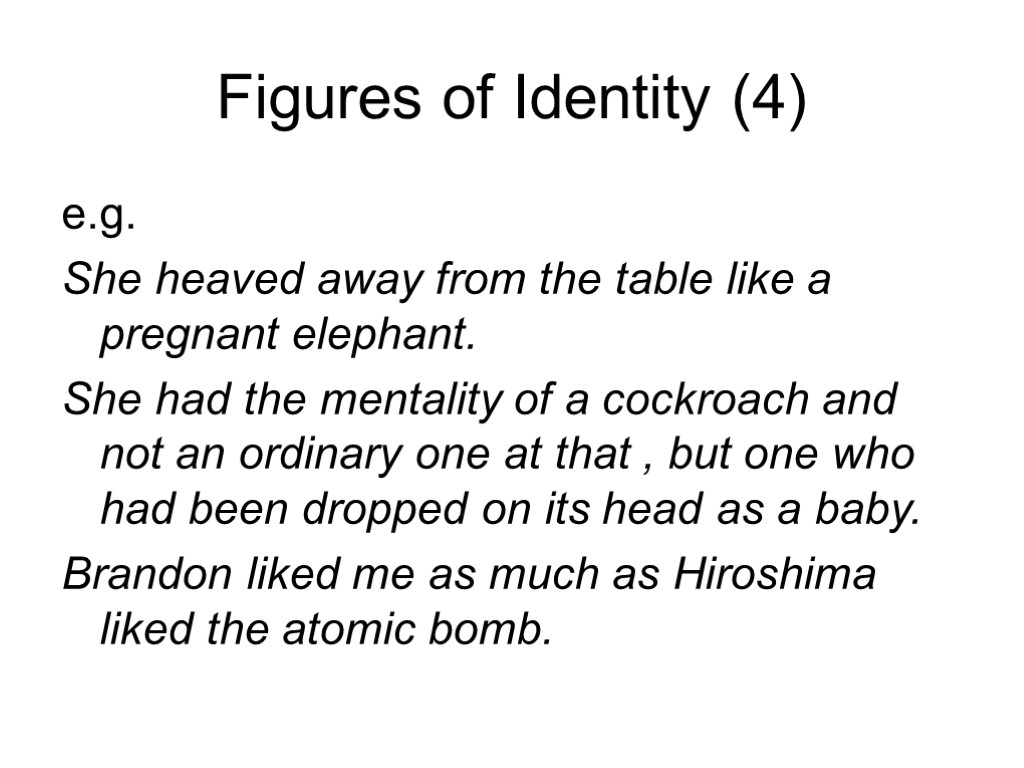 Figures of Identity (4) e.g. She heaved away from the table like a pregnant
